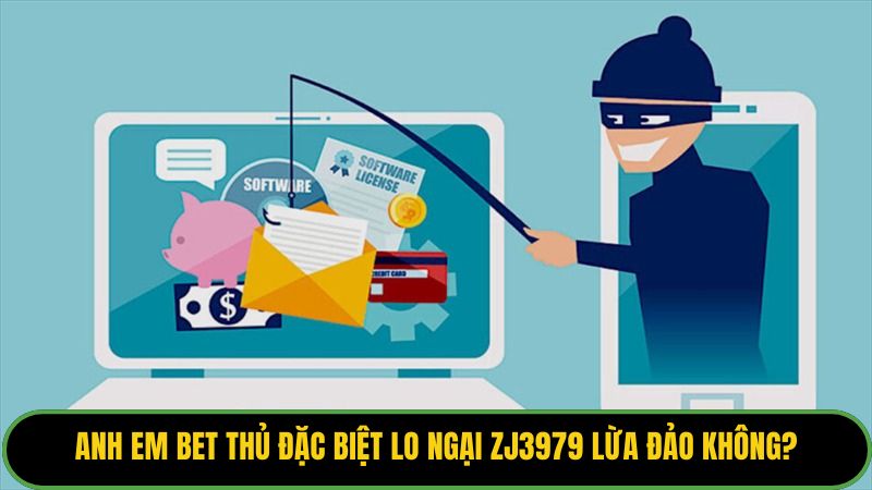 Anh em bet thủ đặc biệt lo ngại Zj3979 lừa đảo không?