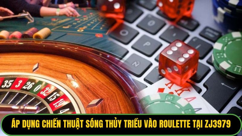 Áp dụng chiến thuật sóng thủy triều vào Roulette tại ZJ3979