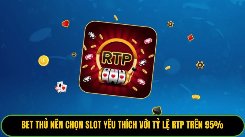 Bet thủ nên chọn slot yêu thích với tỷ lệ RTP trên 95%