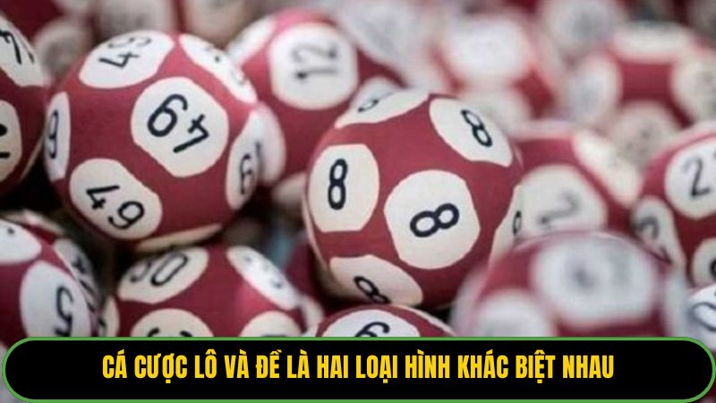 Cá cược lô và đề là hai loại hình khác biệt nhau