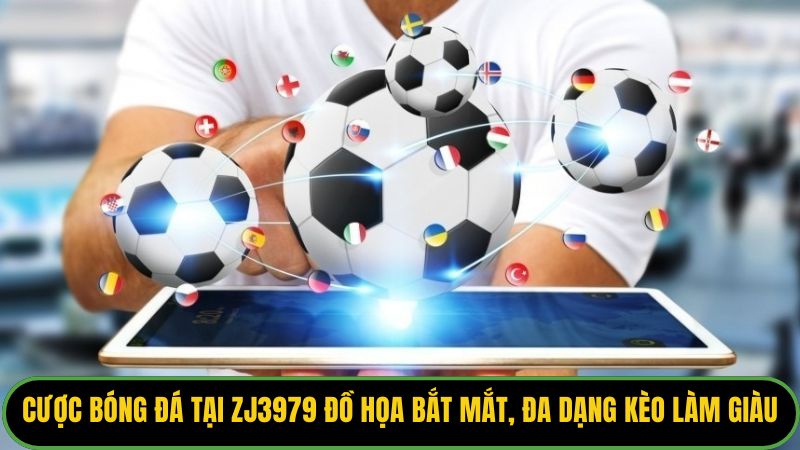 Cược bóng đá tại Zj3979 đồ họa bắt mắt, đa dạng kèo làm giàu