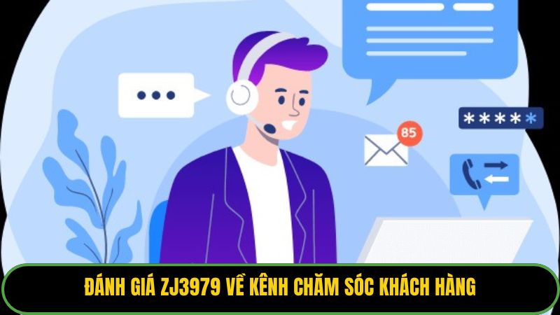 Đánh giá ZJ3979 về kênh chăm sóc khách hàng