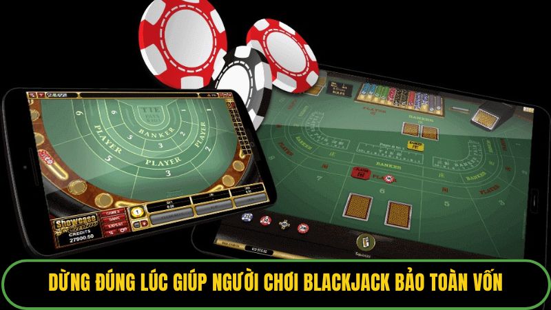 Dừng đúng lúc giúp người chơi blackjack bảo toàn vốn