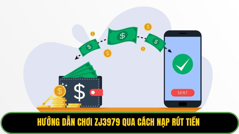 Hướng dẫn chơi zj3979 qua cách nạp rút tiền 