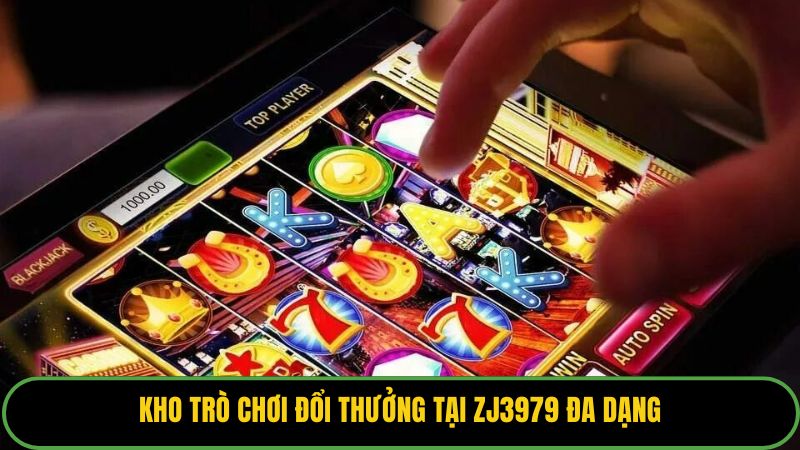 Kho trò chơi đổi thưởng tại ZJ3979 đa dạng