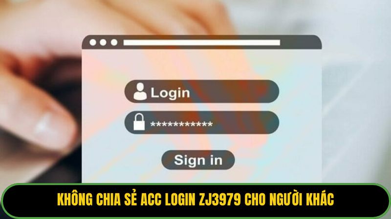 Không chia sẻ acc login ZJ3979 cho người khác