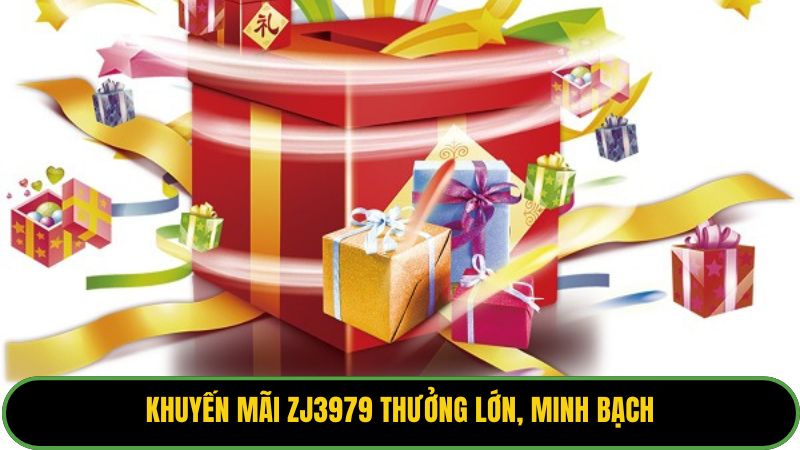 Khuyến mãi ZJ3979 thưởng lớn, minh bạch