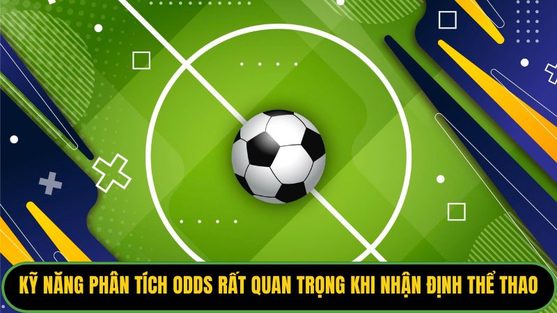 Kỹ năng phân tích odds rất quan trọng khi nhận định thể thao