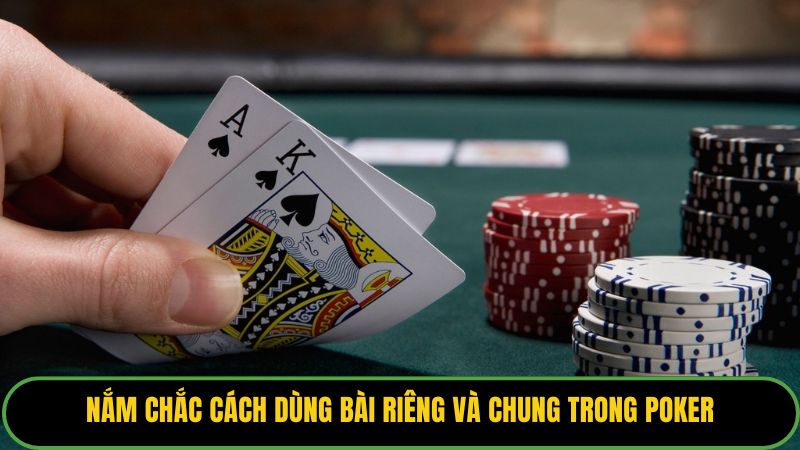 Nắm chắc cách dùng bài riêng và chung trong poker