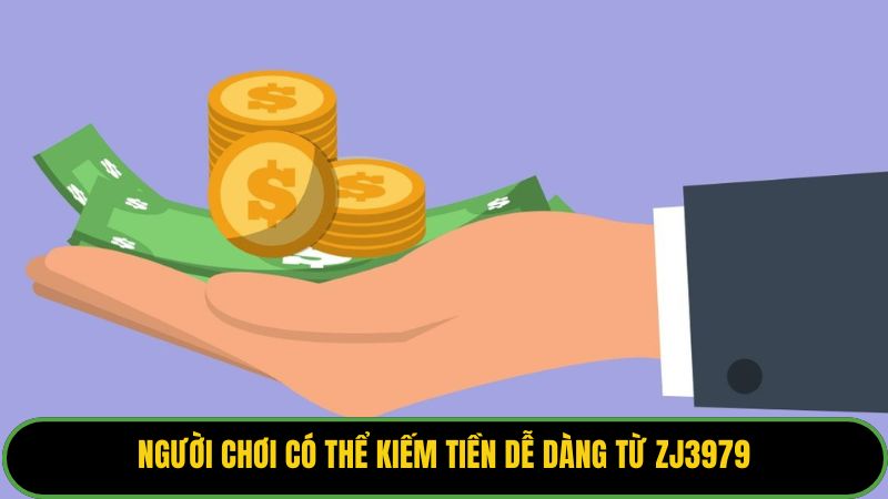 Người chơi có thể kiếm tiền dễ dàng từ zj3979