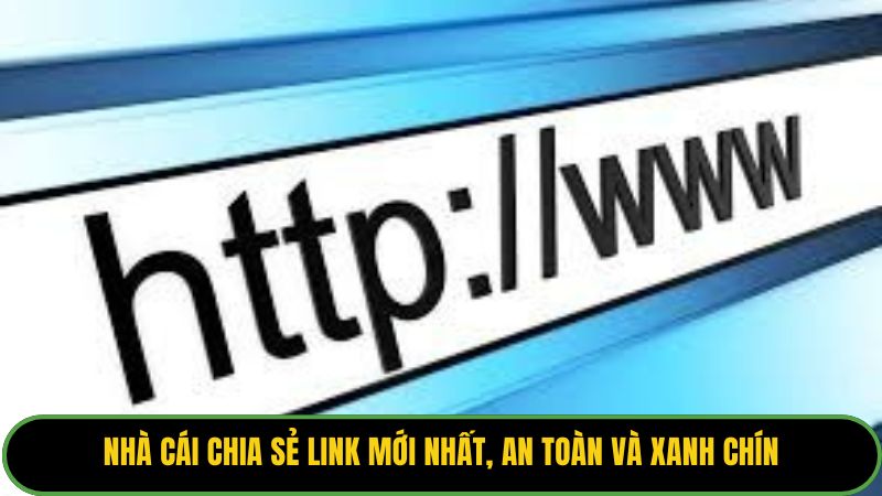 Nhà cái chia sẻ link mới nhất, an toàn và xanh chín