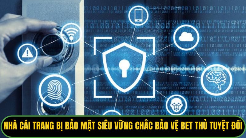 Nhà cái trang bị bảo mật siêu vững chắc bảo vệ bet thủ tuyệt đối