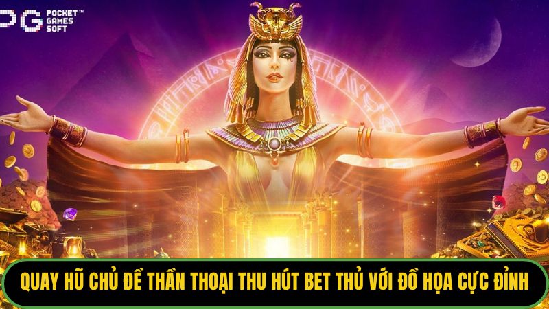 Quay hũ chủ đề thần thoại luôn thu hút bet thủ với đồ họa cực đỉnh