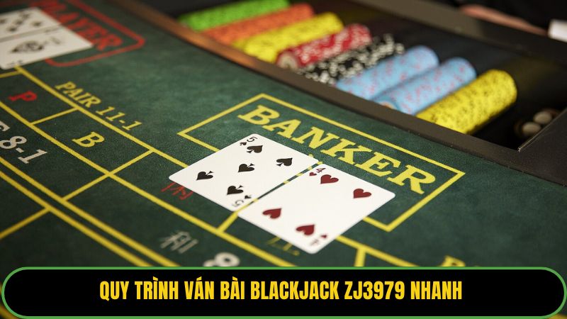 Quy trình ván bài blackjack ZJ3979 nhanh