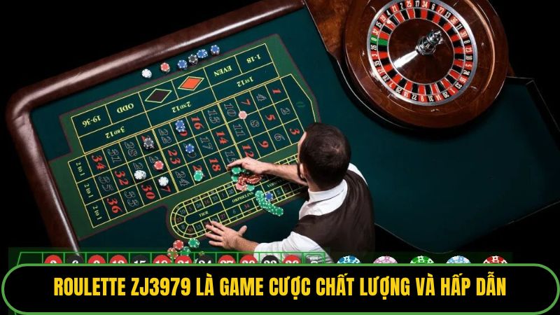 Roulette ZJ3979 là game cược chất lượng và hấp dẫn