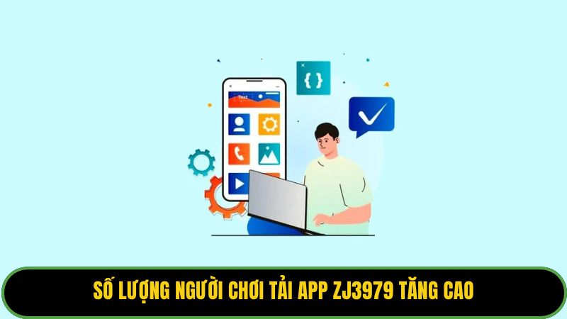 Số lượng người chơi tải app ZJ3979 tăng cao