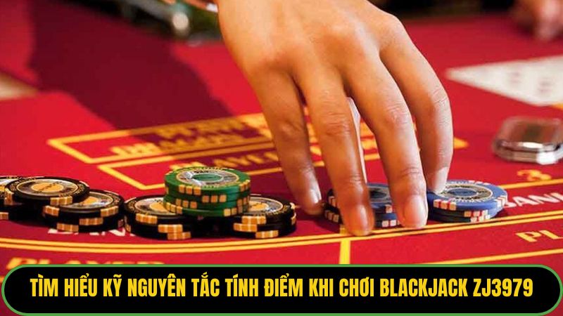 Tìm hiểu kỹ nguyên tắc tính điểm khi chơi blackjack ZJ3979