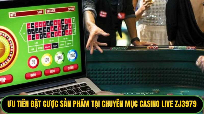 Ưu tiên đặt cược sản phẩm tại chuyên mục casino live ZJ3979