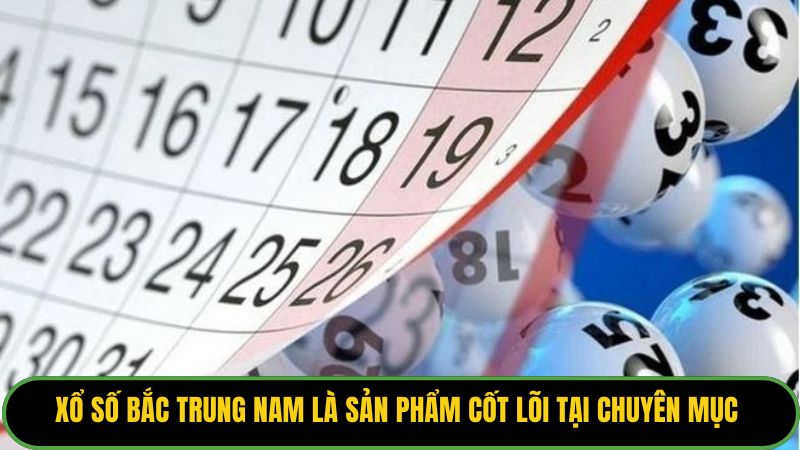 Xổ số Bắc Trung Nam là sản phẩm cốt lõi tại chuyên mục