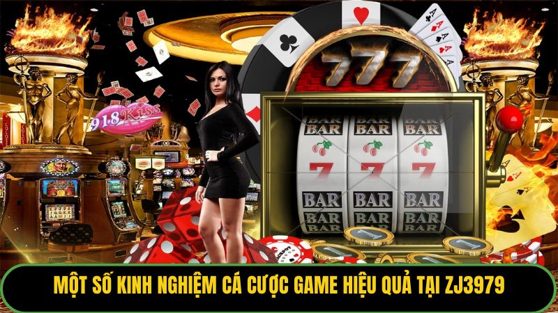 Một số kinh nghiệm cá cược game hiệu quả tại ZJ3979