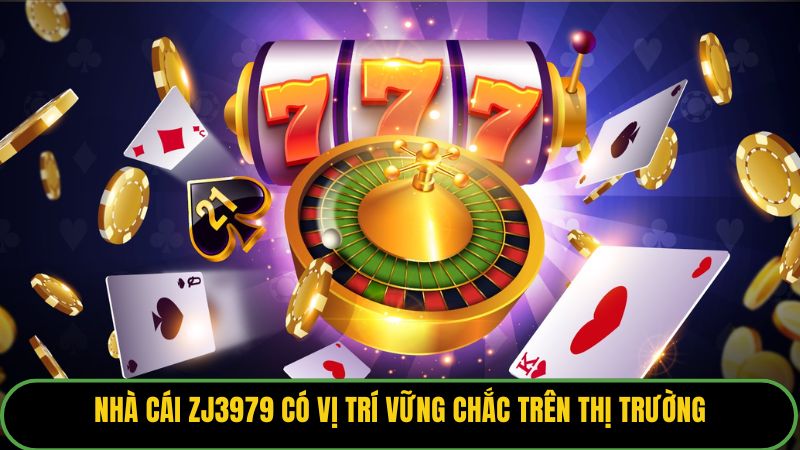 Nhà cái ZJ3979 có vị trí vững chắc trên thị trường