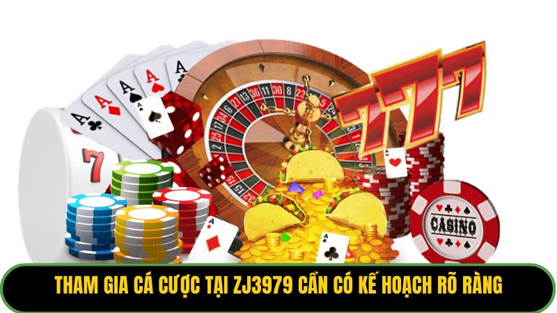 Tham gia cá cược tại ZJ3979 cần có kế hoạch rõ ràng